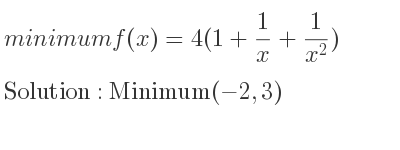 The minimum f(x)=4(1+1/x+1/(x^2)) is Minimum(-2,3)